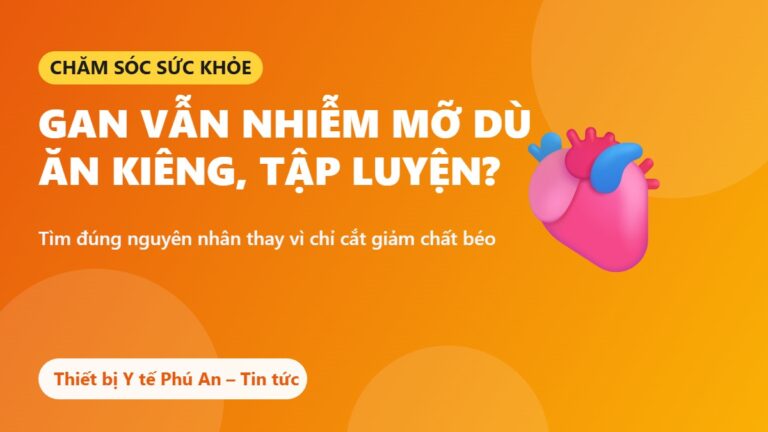 Gan vẫn nhiễm mỡ dù ăn kiêng, tập luyện: Nguyên nhân và cách cải thiện